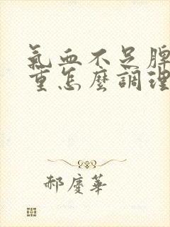 气血不足脾虚湿重怎么调理