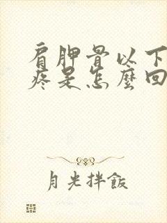 肩胛骨以下后背疼是怎么回事