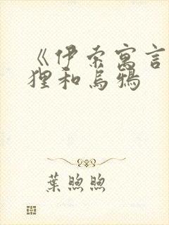 《伊索寓言》狐狸和乌鸦