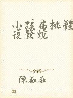 小孩扁桃体炎反复发烧