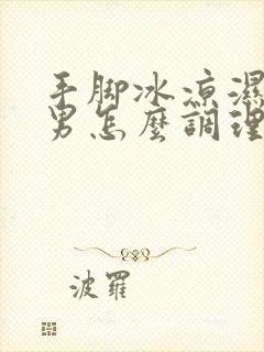 手脚冰凉湿气重男怎么调理封面