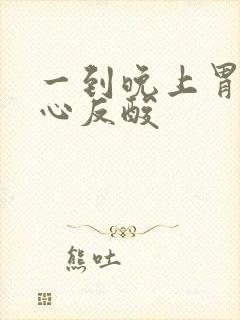 一到晚上胃就烧心反酸