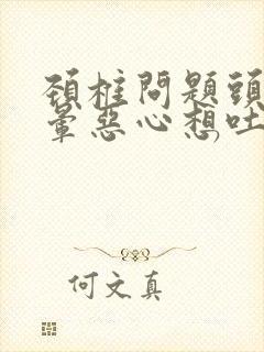 颈椎问题头痛头晕恶心想吐