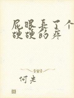 屁眼长了个肉球硬硬的疼