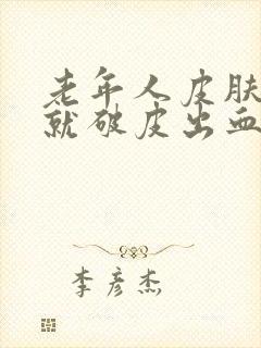 老年人皮肤一碰就破皮出血是怎么回事