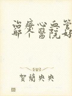 治疗心血管狭窄哪个医院好