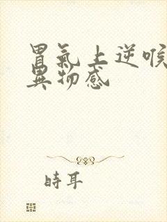 胃气上逆喉咙有异物感