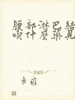 腹部淋巴结发炎吃什么药见效最快