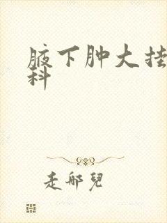 腋下肿大挂什么科