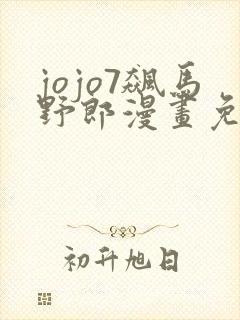 jojo7飙马野郎漫画免费观看