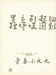 胃炎引起胸闷气短呼吸困难