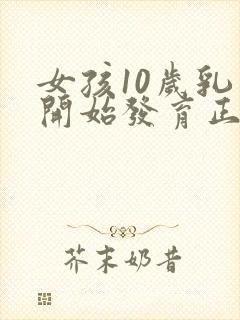 女孩10岁乳房开始发育正常吗封面