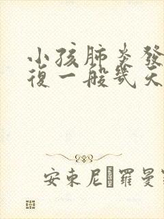 小孩肺炎发烧反复一般几天