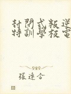 封闭式叛逆少年特训学校电话