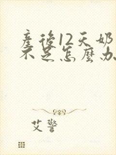 产后12天奶水不足怎么办封面