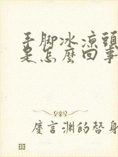 手脚冰凉头冒汗是怎么回事