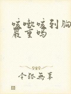 咳嗽咳到胸口痛严重吗