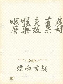 咽喉炎有痰吃什么药效果好封面