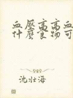 血压高高血糖吃什么食物可以降下来