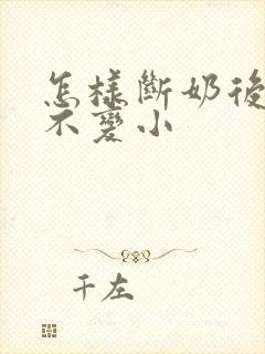 怎样断奶后胸部不变小封面