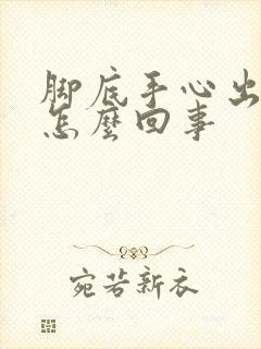 脚底手心出汗是怎么回事