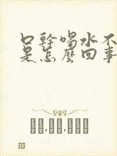 口干喝水不解渴是怎么回事