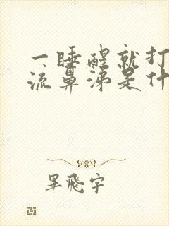 一睡醒就打喷嚏流鼻涕是什么原因