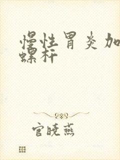 慢性胃炎加幽门螺杆