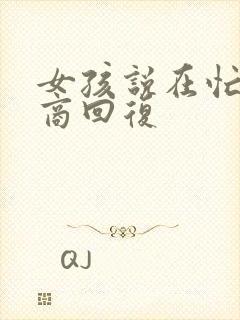 女孩说在忙高情商回复