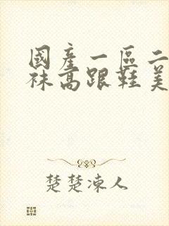 国产一区二区丝袜高跟鞋美女