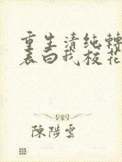 重生清纯转校生表白我校花哭惨了