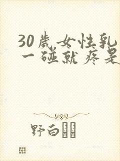 30岁女性乳头一碰就疼是怎么回事