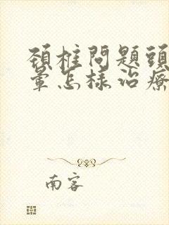 颈椎问题头痛头晕怎样治疗封面