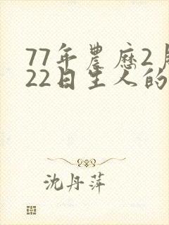 77年农历2月22日生人的命运