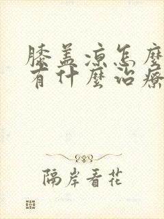 膝盖凉怎么回事有什么治疗方法