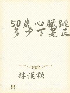 50岁心脏跳动多少下是正常的