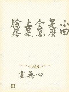 脸上全是小红疙瘩是怎么回事封面