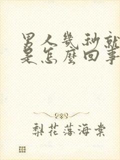 男人几秒就射了是怎么回事