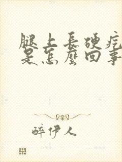 腿上长硬疙瘩疼是怎么回事封面