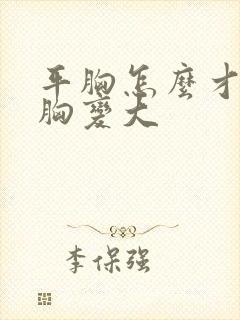 平胸怎么才能让胸变大