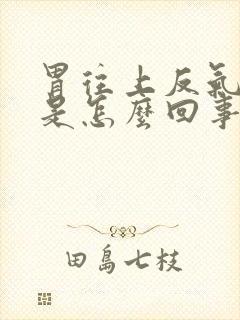 胃往上反气打嗝是怎么回事