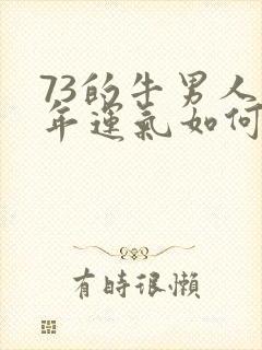 73的牛男人今年运气如何