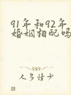 91年和92年婚姻相配吗