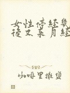 女性停经几个月后又来月经是怎么回事