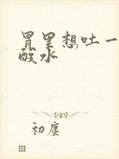 胃里想吐一直冒酸水封面