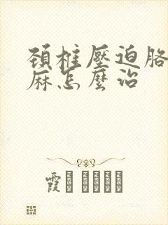 颈椎压迫胳膊手麻怎么治