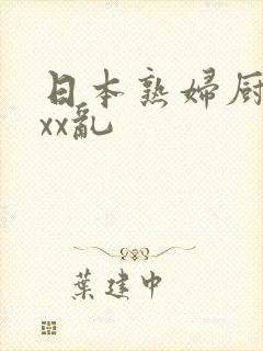 日本熟妇厨房xxx乱