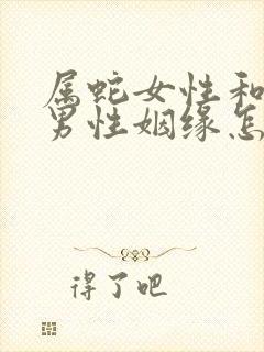 属蛇女性和属羊男性姻缘怎么样