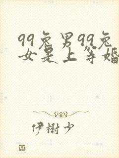 99兔男99兔女是上等婚姻