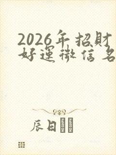 2026年招财好运微信名